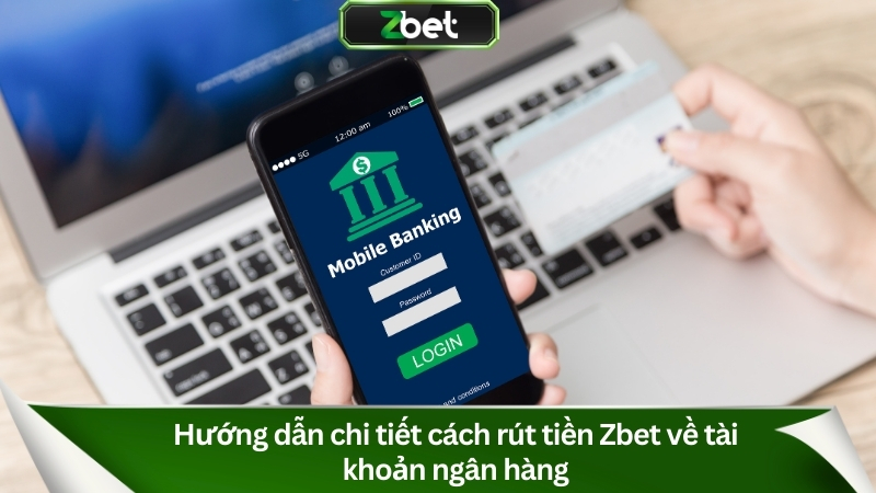 Hướng Dẫn Rút Tiền Zbet Nhanh Chóng & An Toàn 2025 1 Hướng dẫn chi tiết cách rút tiền Zbet về tài khoản ngân hàng