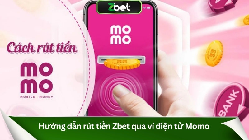 Hướng Dẫn Rút Tiền Zbet Nhanh Chóng & An Toàn 2025 2 Hướng dẫn rút tiền Zbet qua ví điện tử Momo