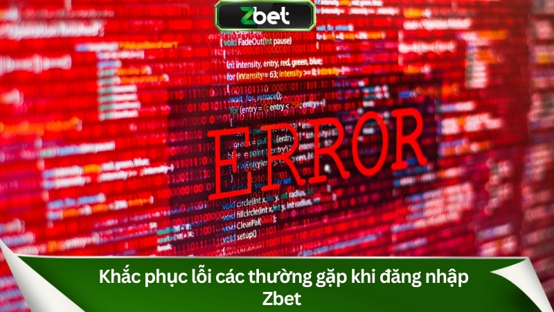 Hướng Dẫn Đăng Nhập Zbet An Toàn & Bảo Mật Thông Tin 3 Khắc phục lỗi các thường gặp khi đăng nhập Zbet
