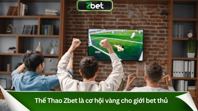 Thể Thao Zbet : Cá Cược Bóng Đá, Esports #1 Việt Nam 2025 1 Sảnh Thể Thao Zbet là cơ hội vàng cho giới bet thủ