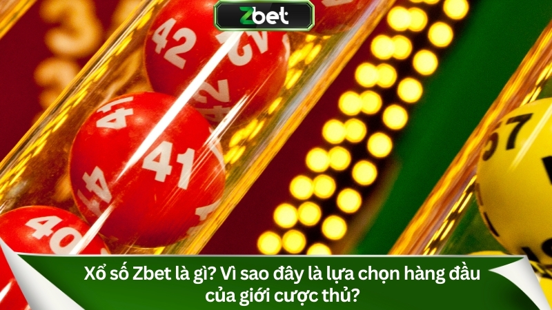 Xổ Số Zbet – Sảnh Cược Online Đỉnh Cao, Tỷ Lệ Ăn Hấp Dẫn 2025 1 Xổ số Zbet là gì? Vì sao đây là lựa chọn hàng đầu của giới cược thủ?