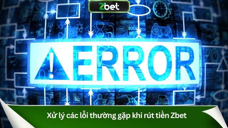 Hướng Dẫn Rút Tiền Zbet Nhanh Chóng & An Toàn 2025 3 Xử lý các lỗi thường gặp khi rút tiền Zbet