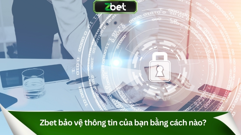 Chính Sách Bảo Mật Zbet: Cam Kết An Toàn Quyền Riêng Tư 4 Zbet bảo vệ thông tin của bạn bằng cách nào?