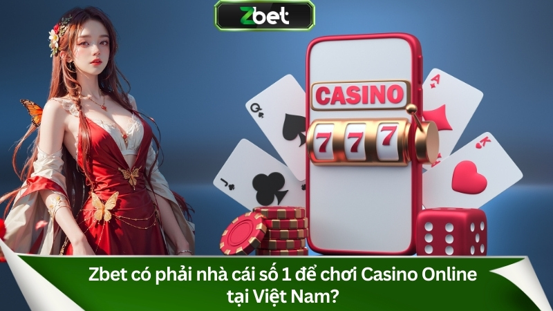 Casino Zbet: Sòng Bài Đẳng Cấp, Thưởng To Nhất 2025 1 Zbet có phải nhà cái số 1 để chơi Casino Online tại Việt Nam?