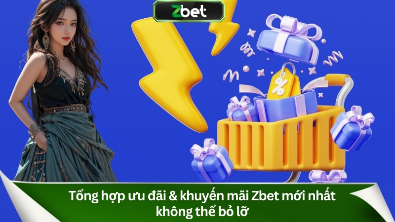 Zbet - Vua nhà cái cá cược thể thao số một Châu Mỹ 2025 10 Tổng hợp ưu đãi & khuyến mãi mới nhất của Zbet